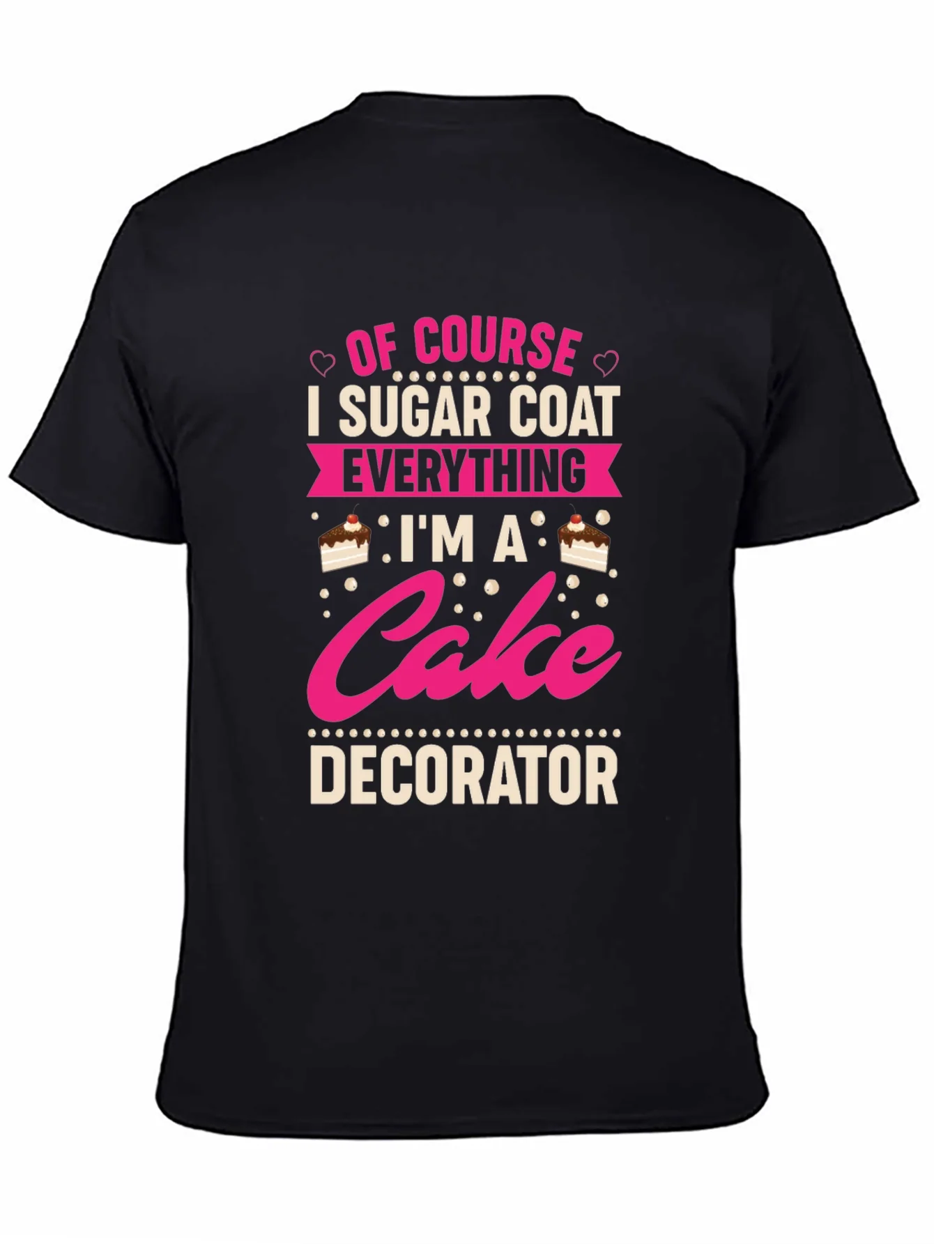 Cake Decorator T-Shirt - Sugar Coat Everything