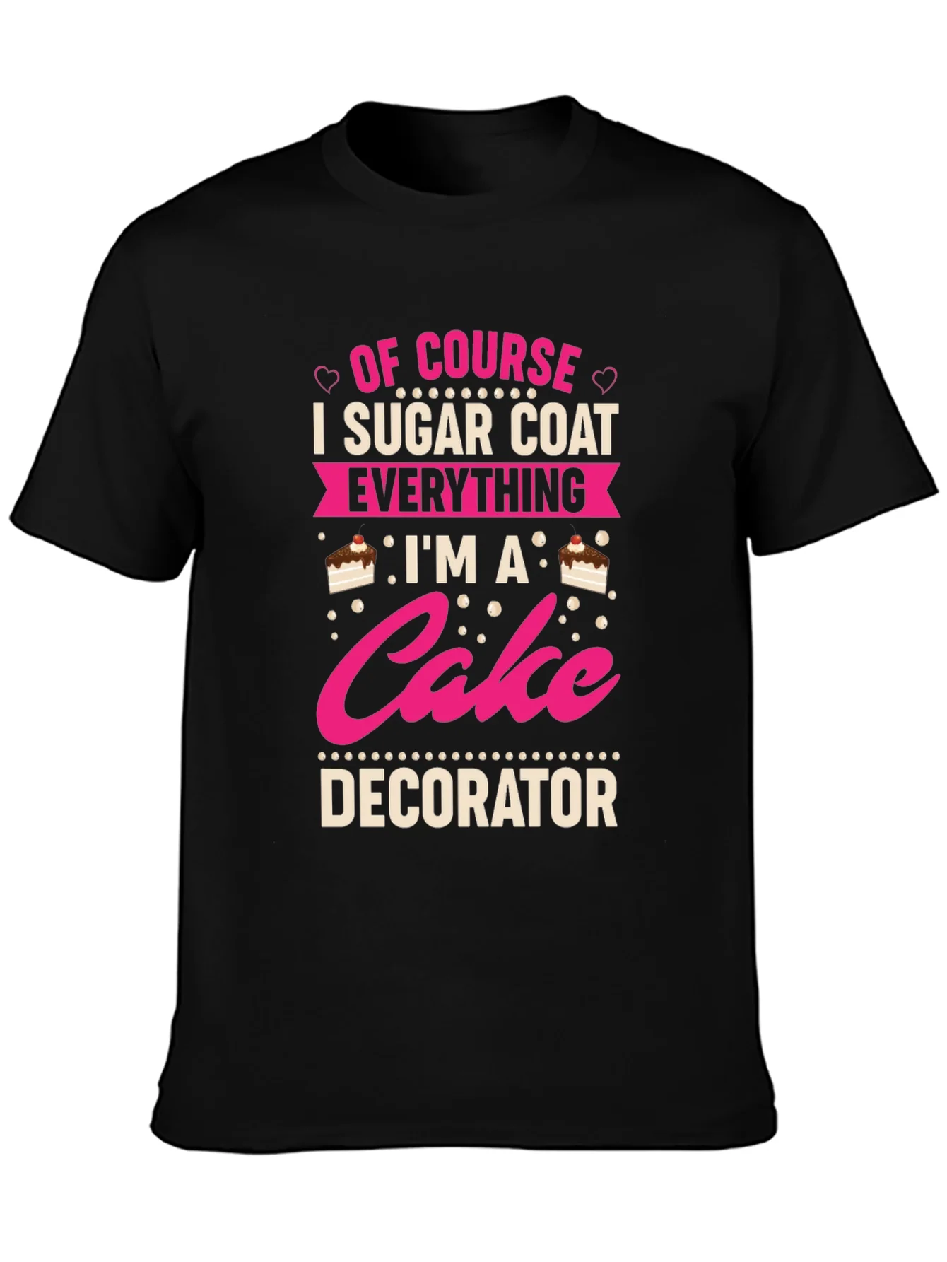 Cake Decorator T-Shirt - Sugar Coat Everything