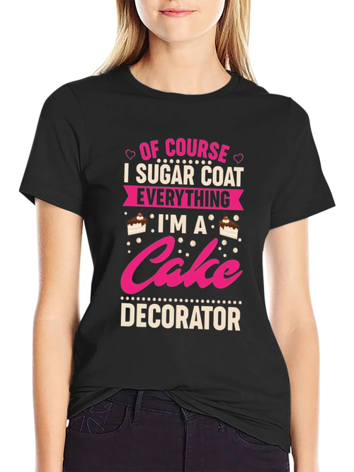 Cake Decorator T-Shirt - Sugar Coat Everything