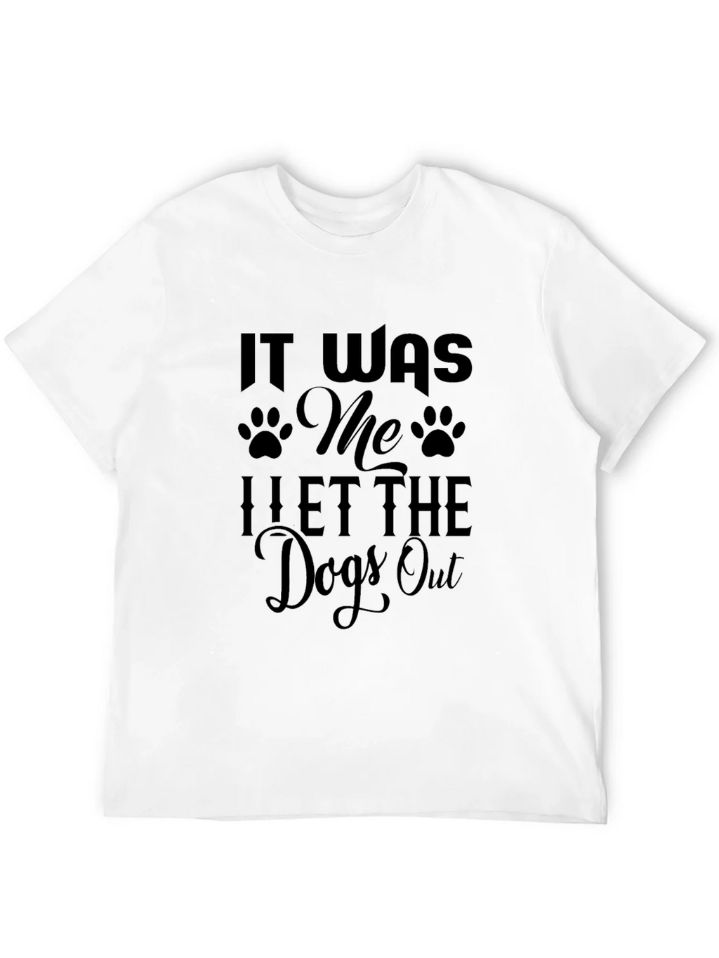 It Was Me I Let The Dogs Out T-Shirt