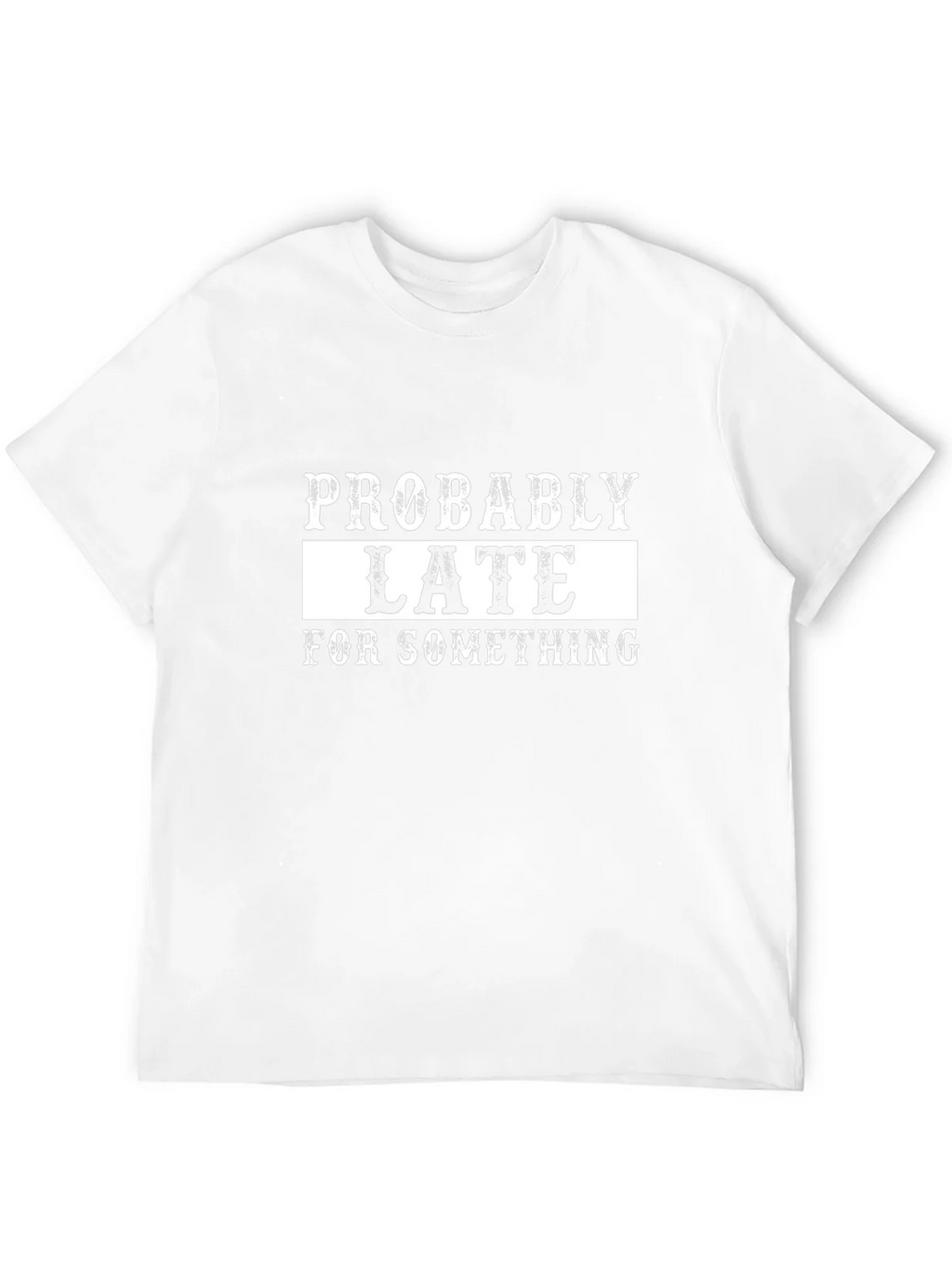 Probably Late T-Shirt - Funny Graphic Tee