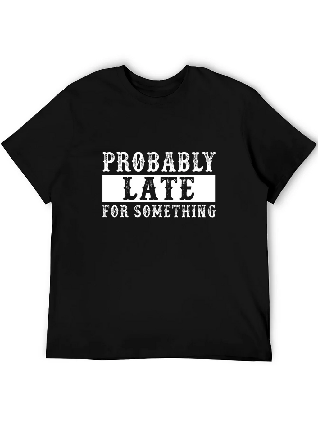 Probably Late T-Shirt - Funny Graphic Tee