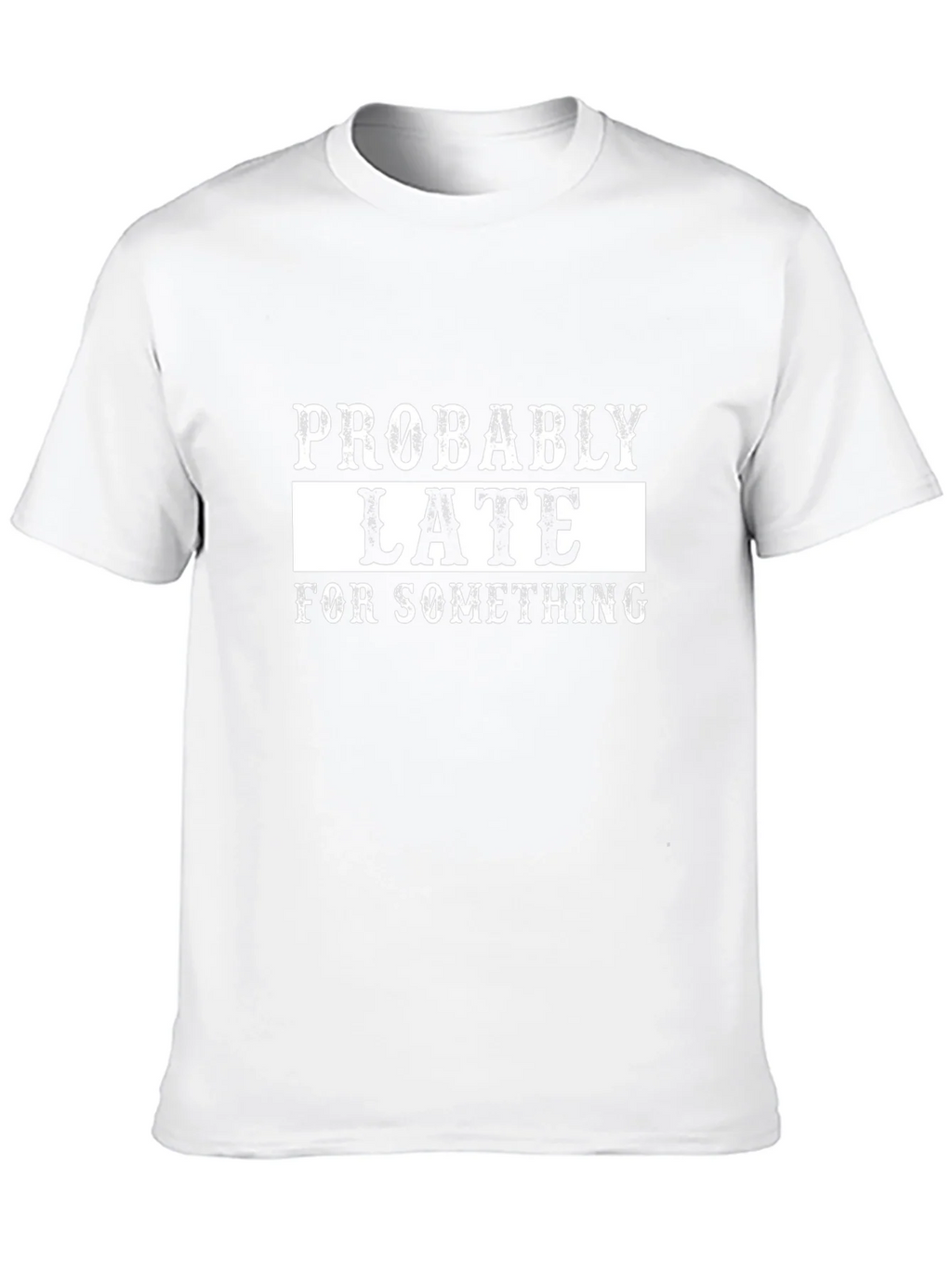 Probably Late T-Shirt - Funny Graphic Tee